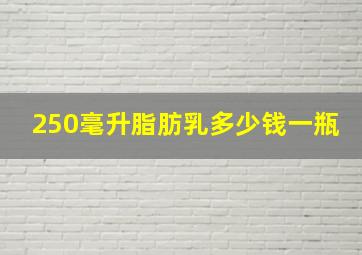 250毫升脂肪乳多少钱一瓶