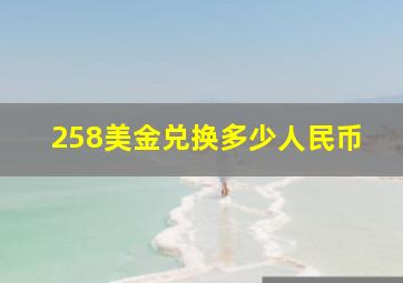 258美金兑换多少人民币