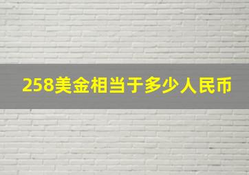 258美金相当于多少人民币