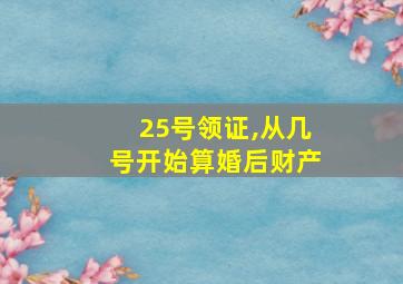 25号领证,从几号开始算婚后财产