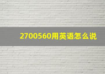 2700560用英语怎么说