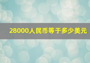 28000人民币等于多少美元