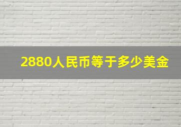 2880人民币等于多少美金