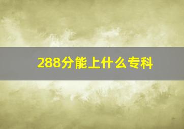 288分能上什么专科