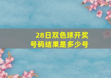 28日双色球开奖号码结果是多少号