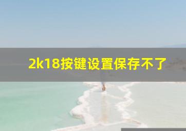 2k18按键设置保存不了