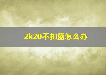 2k20不扣篮怎么办