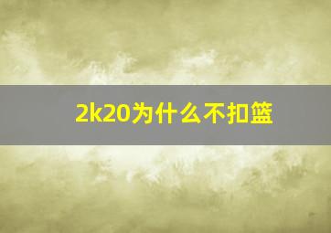 2k20为什么不扣篮