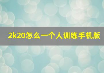 2k20怎么一个人训练手机版