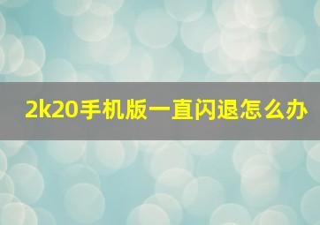 2k20手机版一直闪退怎么办