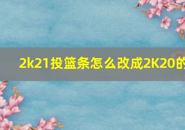 2k21投篮条怎么改成2K20的