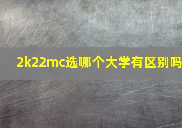 2k22mc选哪个大学有区别吗