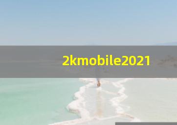 2kmobile2021