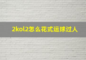 2kol2怎么花式运球过人