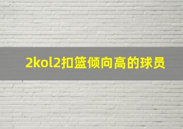 2kol2扣篮倾向高的球员