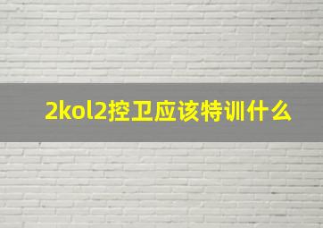 2kol2控卫应该特训什么