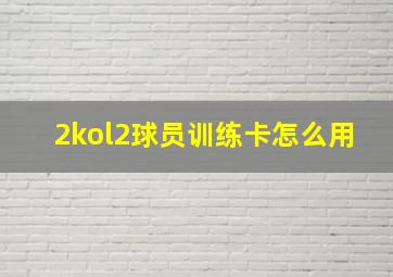 2kol2球员训练卡怎么用