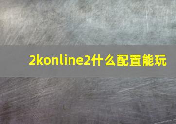 2konline2什么配置能玩