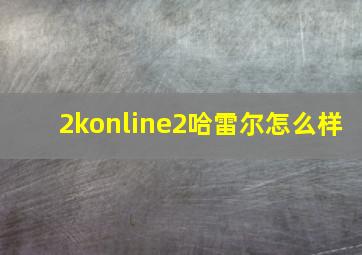 2konline2哈雷尔怎么样