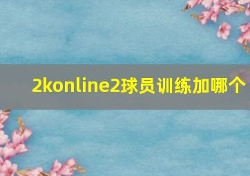 2konline2球员训练加哪个