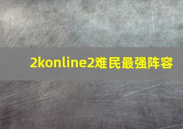 2konline2难民最强阵容