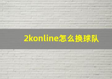 2konline怎么换球队