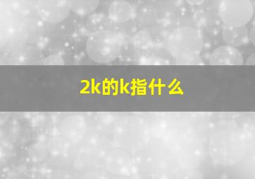 2k的k指什么