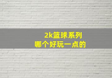 2k篮球系列哪个好玩一点的