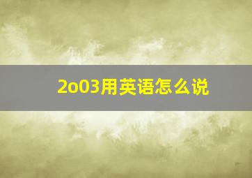 2o03用英语怎么说