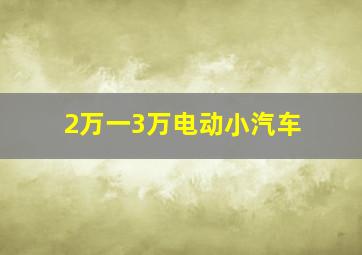 2万一3万电动小汽车