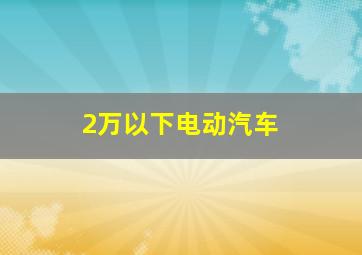 2万以下电动汽车