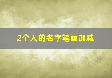 2个人的名字笔画加减