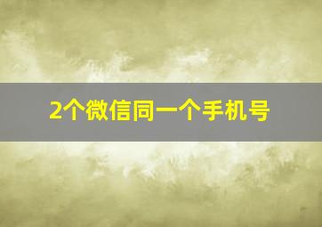 2个微信同一个手机号