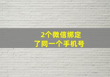 2个微信绑定了同一个手机号