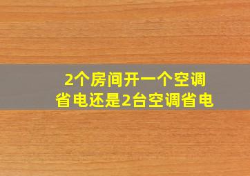 2个房间开一个空调省电还是2台空调省电