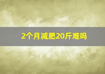 2个月减肥20斤难吗