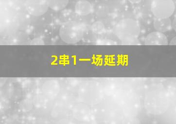 2串1一场延期