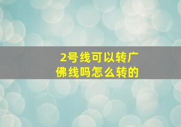 2号线可以转广佛线吗怎么转的