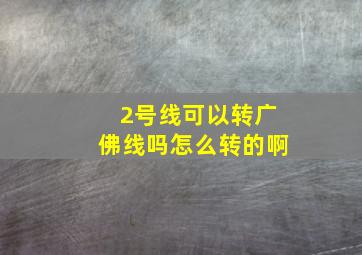 2号线可以转广佛线吗怎么转的啊