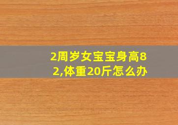 2周岁女宝宝身高82,体重20斤怎么办