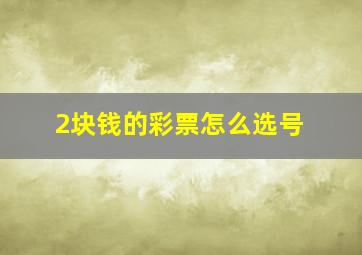 2块钱的彩票怎么选号