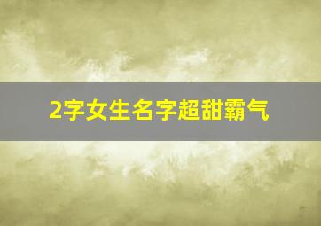 2字女生名字超甜霸气