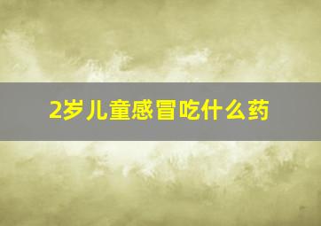 2岁儿童感冒吃什么药