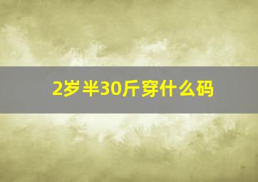 2岁半30斤穿什么码