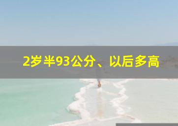 2岁半93公分、以后多高