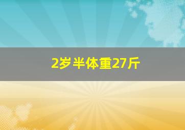 2岁半体重27斤