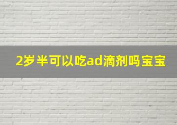 2岁半可以吃ad滴剂吗宝宝