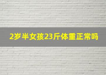 2岁半女孩23斤体重正常吗