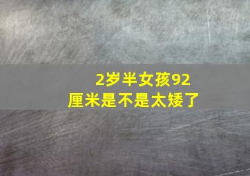 2岁半女孩92厘米是不是太矮了