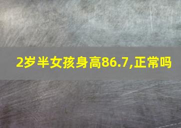 2岁半女孩身高86.7,正常吗